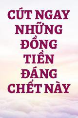 Cút Ngay Những Đồng Tiền Đáng Chết Này