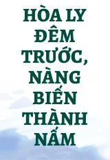 Hòa Ly Đêm Trước, Nàng Biến Thành Nấm