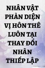 Nhân Vật Phản Diện Vị Hôn Thê Luôn Tại Thay Đổi Nhân Thiếp Lập