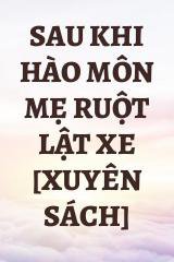 Sau Khi Hào Môn Mẹ Ruột Lật Xe [Xuyên Sách]