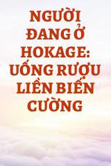 Người Đang Ở Hokage: Uống Rượu Liền Biến Cường