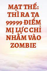 Mạt Thế: Thì Ra Ta 99999 Điểm Mị Lực Chỉ Nhằm Vào Zombie