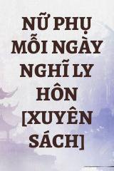 Nữ Phụ Mỗi Ngày Nghĩ Ly Hôn [Xuyên Sách]