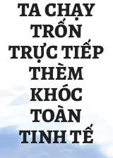 Ta Chạy Trốn Trực Tiếp Thèm Khóc Toàn Tinh Tế