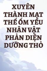 Xuyên Thành Mạt Thế Ốm Yếu Nhân Vật Phản Diện Dưỡng Thỏ