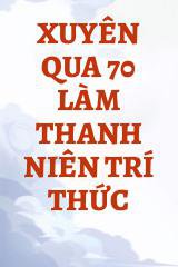 Xuyên Qua 70 Làm Thanh Niên Trí Thức