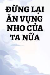 Đừng Lại Ăn Vụng Nho Của Ta Nữa