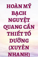 Hoàn Mỹ Bạch Nguyệt Quang Cần Thiết Tố Dưỡng (Xuyên Nhanh)