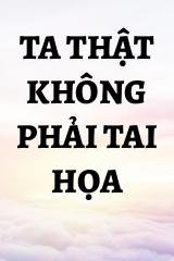 Ta Thật Không Phải Tai Họa