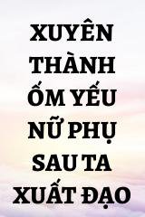 Xuyên Thành Ốm Yếu Nữ Phụ Sau Ta Xuất Đạo