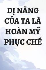 Dị Năng Của Ta Là Hoàn Mỹ Phục Chế