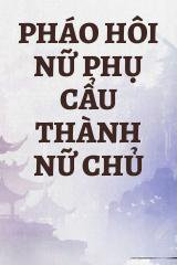 Pháo Hôi Nữ Phụ Cẩu Thành Nữ Chủ