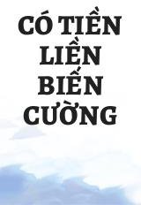 Có Tiền Liền Biến Cường