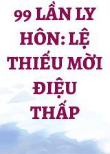 99 Lần Ly Hôn: Lệ Thiếu Mời Điệu Thấp