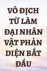 Vô Địch Từ Làm Đại Nhân Vật Phản Diện Bắt Đầu