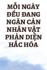 Mỗi Ngày Đều Đang Ngăn Cản Nhân Vật Phản Diện Hắc Hóa