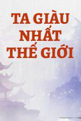 Ta Giàu Nhất Thế Giới