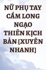 Nữ Phụ Tay Cầm Long Ngạo Thiên Kịch Bản [Xuyên Nhanh]