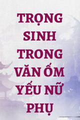 Trọng Sinh Trong Văn Ốm Yếu Nữ Phụ