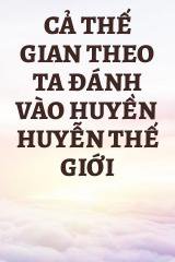 Cả Thế Gian Theo Ta Đánh Vào Huyền Huyễn Thế Giới