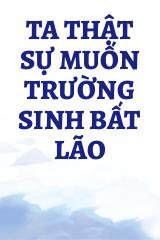 Ta Thật Sự Muốn Trường Sinh Bất Lão