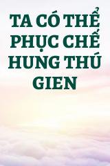 Ta Có Thể Phục Chế Hung Thú Gien