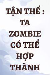 Tận Thế : Ta Zombie Có Thể Hợp Thành