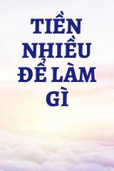 Tiền Nhiều Để Làm Gì