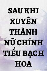 Sau Khi Xuyên Thành Nữ Chính Tiểu Bạch Hoa