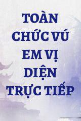 Toàn Chức Vú Em Vị Diện Trực Tiếp