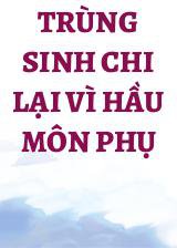 Trùng Sinh Chi Lại Vì Hầu Môn Phụ