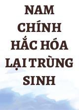 Nam Chính Hắc Hóa Lại Trùng Sinh