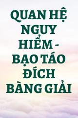 Quan Hệ Nguy Hiểm - Bạo Táo Đích Bàng Giải