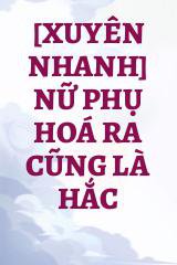 [Xuyên Nhanh] Nữ Phụ Hoá Ra Cũng Là Hắc