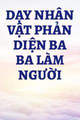 Dạy Nhân Vật Phản Diện Ba Ba Làm Người