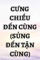 Cưng Chiều Đến Cùng (Sủng Đến Tận Cùng)