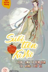 Suối Tiên Của Xu nữ - Trọng Sinh Ta Đem Bàn Tay Vàng Cướp Về