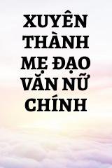 Xuyên Thành Mẹ Đạo Văn Nữ Chính