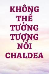 Không Thể Tưởng Tượng Nổi Chaldea