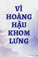 Vì Hoàng Hậu Khom Lưng