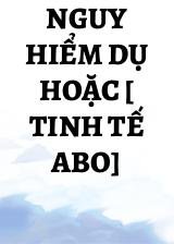 Nguy Hiểm Dụ Hoặc [ Tinh Tế ABO]