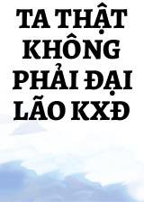 Ta Thật Không Phải Đại Lão KXĐ