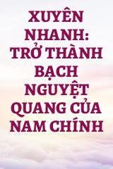 Xuyên Nhanh: Trở Thành Bạch Nguyệt Quang Của Nam Chính