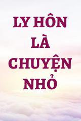 Ly Hôn Là Chuyện Nhỏ