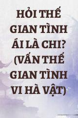 Hỏi Thế Gian Tình Ái Là Chi? (Vấn Thế Gian Tình Vi Hà Vật)