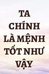 Ta Chính Là Mệnh Tốt Như Vậy