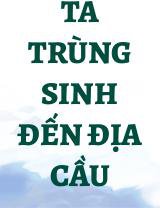 Ta Trùng Sinh Đến Địa Cầu