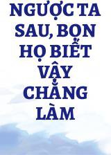 Ngược Ta Sau, Bọn Họ Biết Vậy Chẳng Làm