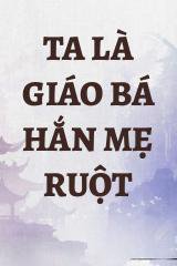 Ta Là Giáo Bá Hắn Mẹ Ruột