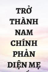 Trở Thành Nam Chính Phản Diện Mẹ Kế